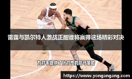 雷霆与凯尔特人激战正酣谁将赢得这场精彩对决
